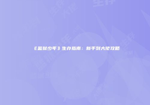 《监狱少年》生存指南：新手到大佬攻略