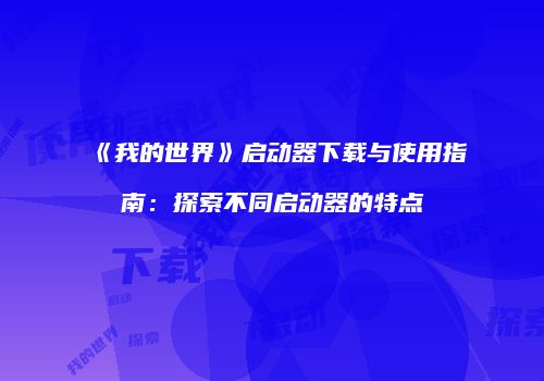 《我的世界》启动器下载与使用指南：探索不同启动器的特点