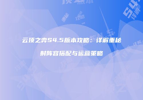 云顶之弈S4.5版本攻略：详解重秘射阵容搭配与运营策略
