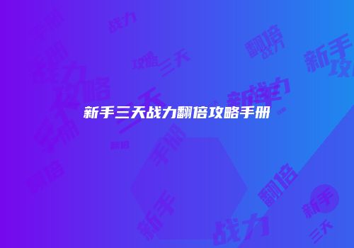 新手三天战力翻倍攻略手册
