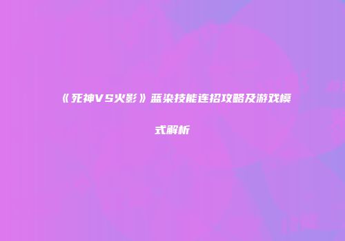 《死神VS火影》蓝染技能连招攻略及游戏模式解析
