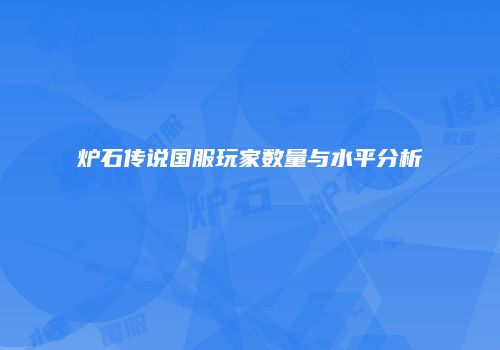 炉石传说国服玩家数量与水平分析