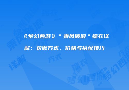 《梦幻西游》＂乘风破浪＂锦衣详解：获取方式、价格与搭配技巧