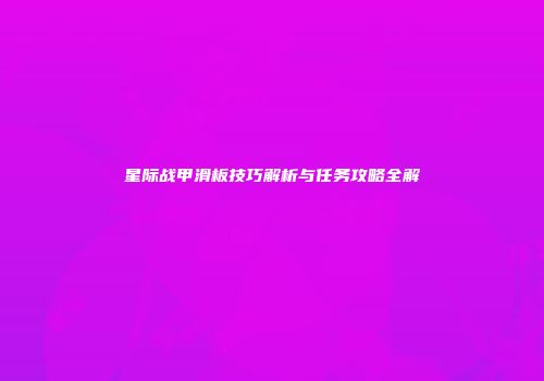 星际战甲滑板技巧解析与任务攻略全解