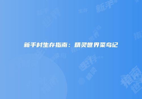 新手村生存指南：精灵世界菜鸟记