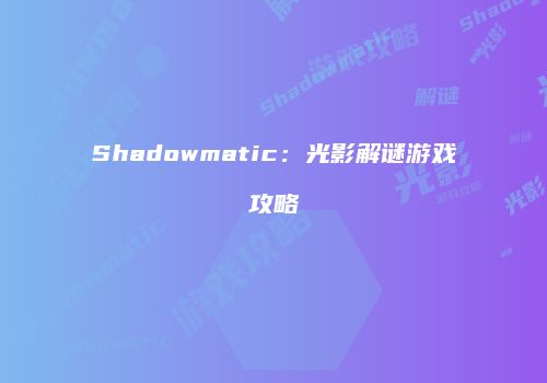 Shadowmatic：光影解谜游戏攻略