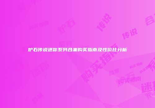 炉石传说迷你系列合集购买指南及性价比分析