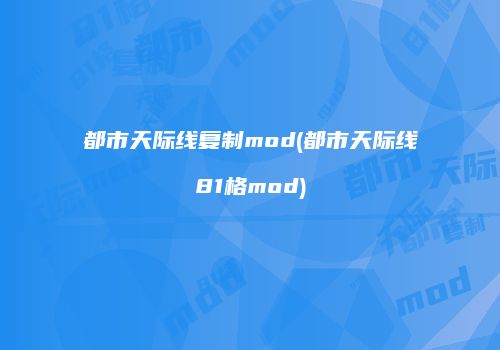 都市天际线复制mod(都市天际线81格mod)
