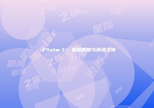 《Solar》：星际策略与浪漫之旅