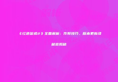 《红色警戒2》全面解析：作弊技巧、版本更新及秘密揭秘