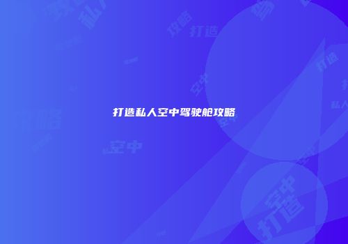 打造私人空中驾驶舱攻略
