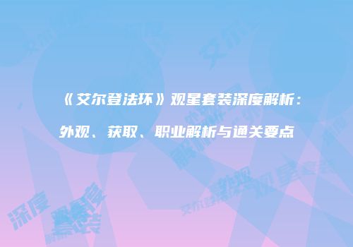 《艾尔登法环》观星套装深度解析：外观、获取、职业解析与通关要点