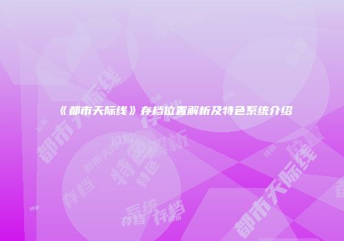 《都市天际线》存档位置解析及特色系统介绍
