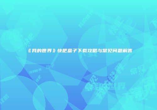 《我的世界》快吧盒子下载攻略与常见问题解答