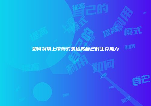 如何利用上帝模式来提高自己的生存能力