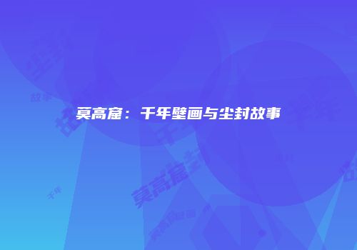 莫高窟：千年壁画与尘封故事