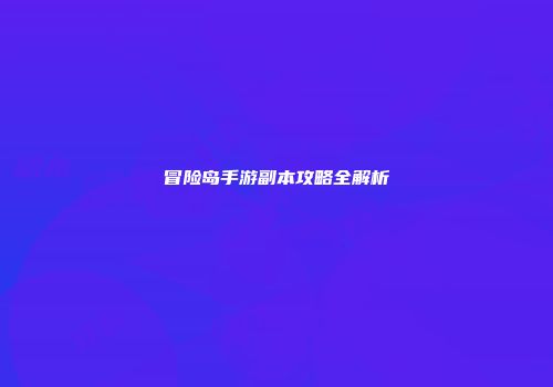 冒险岛手游副本攻略全解析