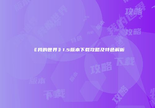 《我的世界》1.5版本下载攻略及特色解析