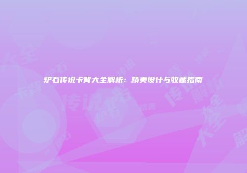 炉石传说卡背大全解析：精美设计与收藏指南