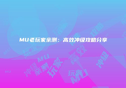 MU老玩家亲测：高效冲级攻略分享