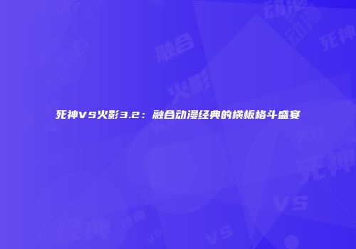 死神VS火影3.2：融合动漫经典的横板格斗盛宴