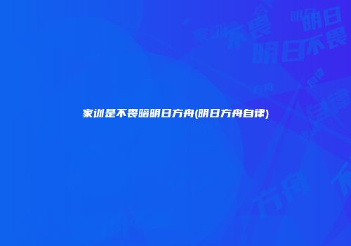 家训是不畏暗明日方舟(明日方舟自律)