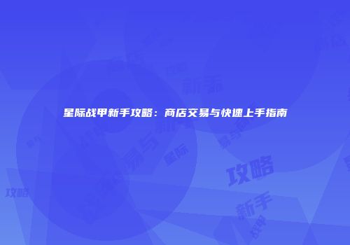 星际战甲新手攻略：商店交易与快速上手指南