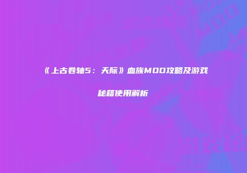 《上古卷轴5：天际》血族MOD攻略及游戏秘籍使用解析