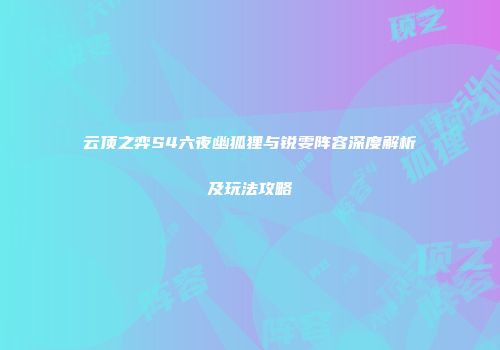 云顶之弈S4六夜幽狐狸与锐雯阵容深度解析及玩法攻略