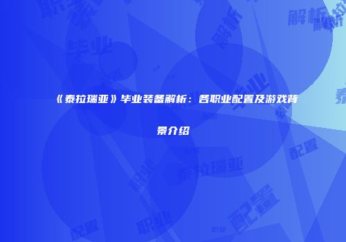 《泰拉瑞亚》毕业装备解析：各职业配置及游戏背景介绍
