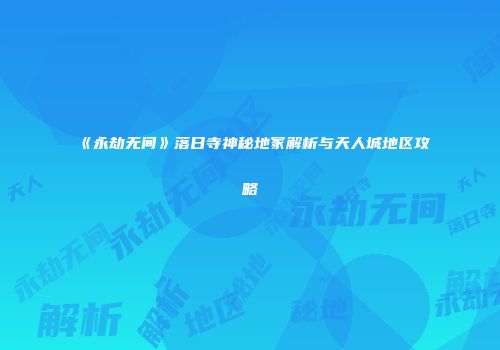 《永劫无间》落日寺神秘地冢解析与天人城地区攻略