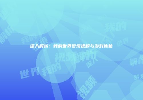 深入解析：我的世界梦境视频与游戏体验