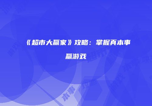 《超市大赢家》攻略：掌握真本事赢游戏