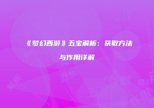 《梦幻西游》五宝解析：获取方法与作用详解