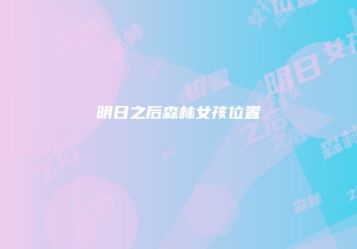 明日之后森林女孩位置