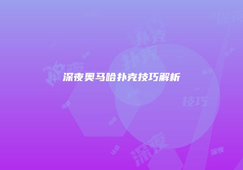 深夜奥马哈扑克技巧解析