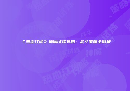 《热血江湖》神魔试炼攻略：战斗策略全解析