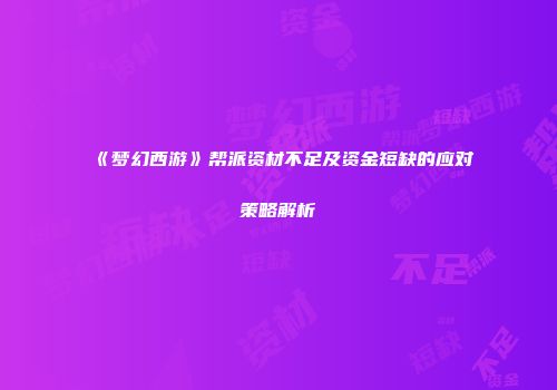 《梦幻西游》帮派资材不足及资金短缺的应对策略解析