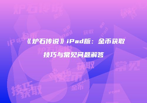《炉石传说》iPad版：金币获取技巧与常见问题解答