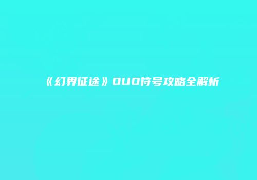 《幻界征途》OUO符号攻略全解析