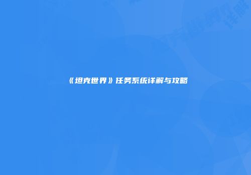 《坦克世界》任务系统详解与攻略