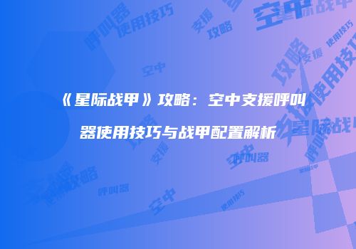 《星际战甲》攻略：空中支援呼叫器使用技巧与战甲配置解析