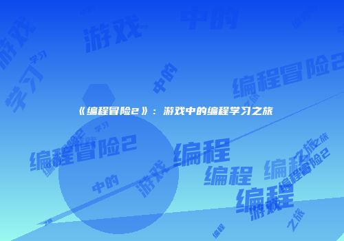 《编程冒险2》：游戏中的编程学习之旅