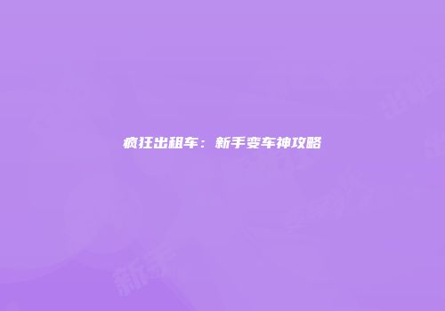 疯狂出租车：新手变车神攻略