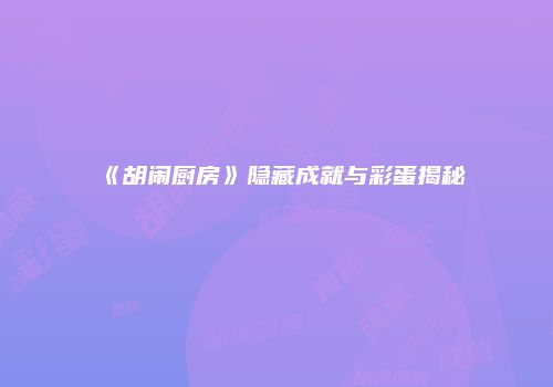 《胡闹厨房》隐藏成就与彩蛋揭秘