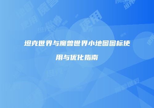 坦克世界与魔兽世界小地图图标使用与优化指南