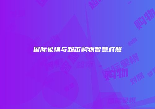 国际象棋与超市购物智慧对照