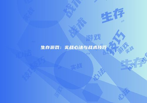 生存游戏：实战心法与战术技巧