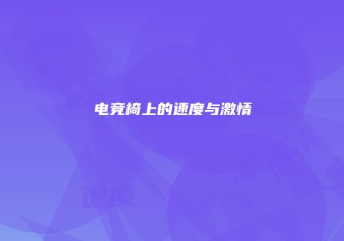 电竞椅上的速度与激情