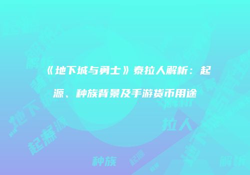 《地下城与勇士》泰拉人解析：起源、种族背景及手游货币用途